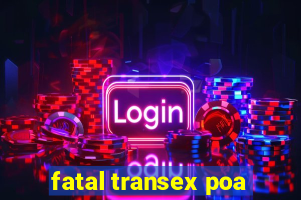 fatal transex poa